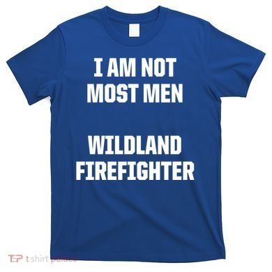 Wildland Firefighter Firefighting Fire Funny Gift T-Shirt
