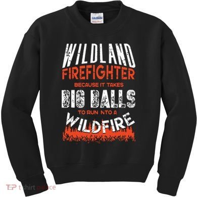 Wildland Firefighter Fireman Firefighting Quote Kids Sweatshirt