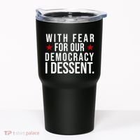 With Fear For Our Democracy I Dessent Tumbler thumb 0