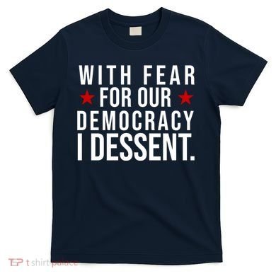 With Fear For Our Democracy I Dessent T-Shirt