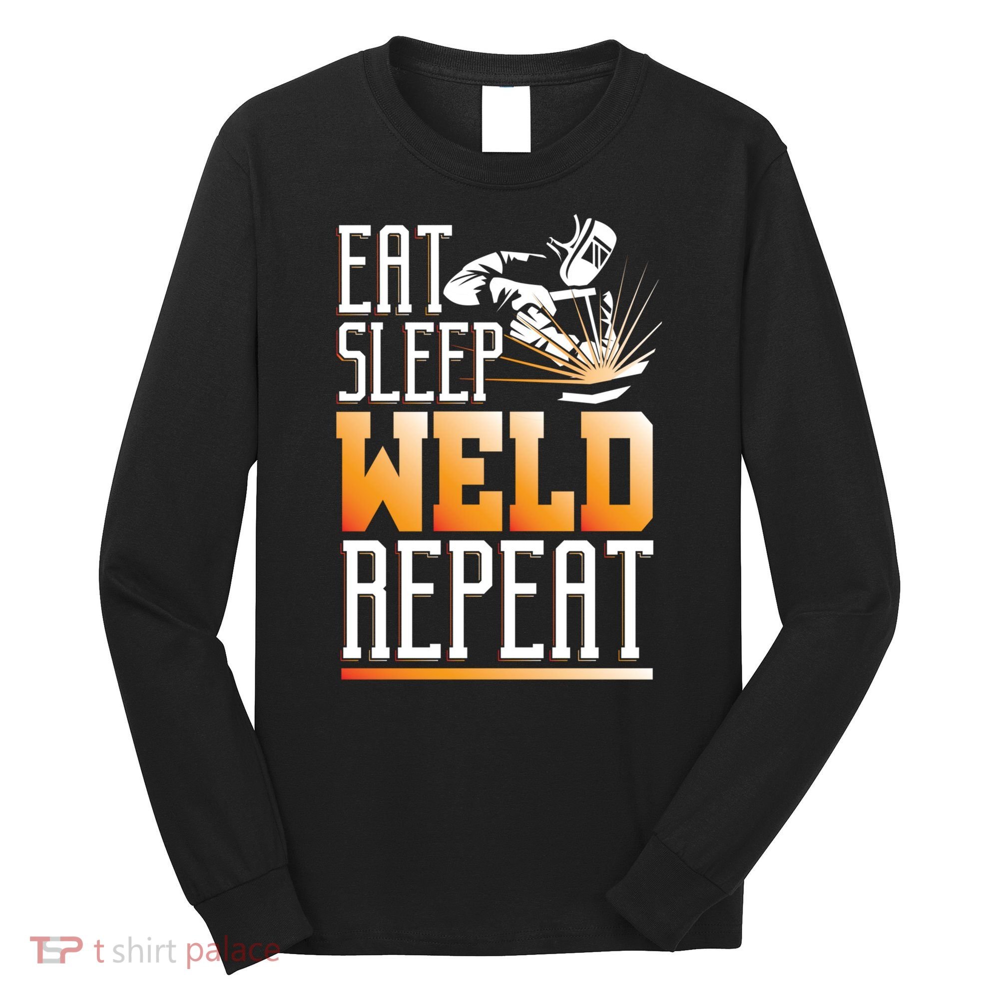 Welder Funny Gift Funny Welding Eat Slee Weld Repeat Cute Gift Long Sleeve Shirt