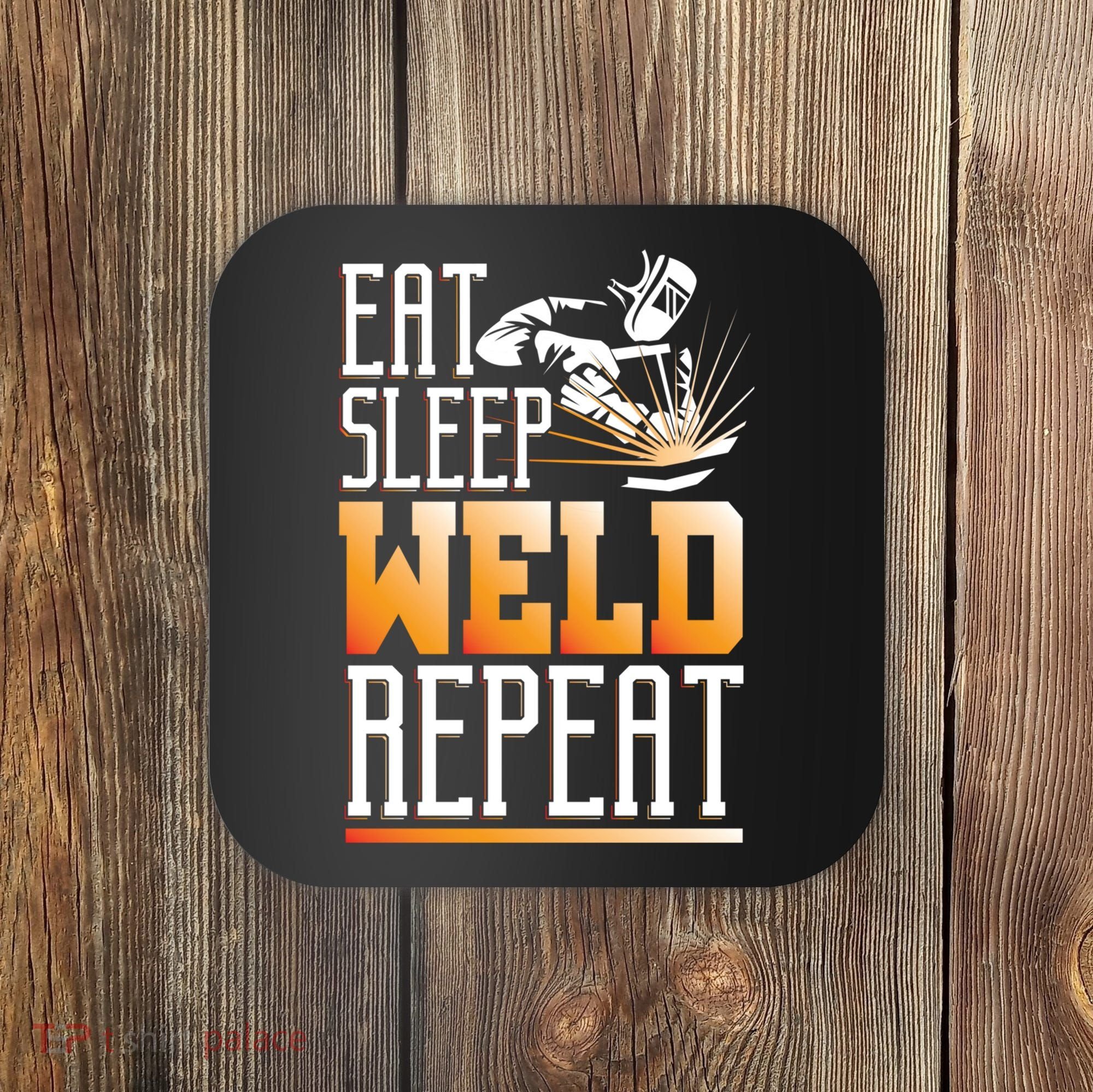 Welder Funny Gift Funny Welding Eat Slee Weld Repeat Cute Gift Coaster