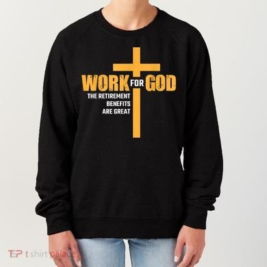 Work For God The Retirement Benefits Are Great Women's Sweatshirt