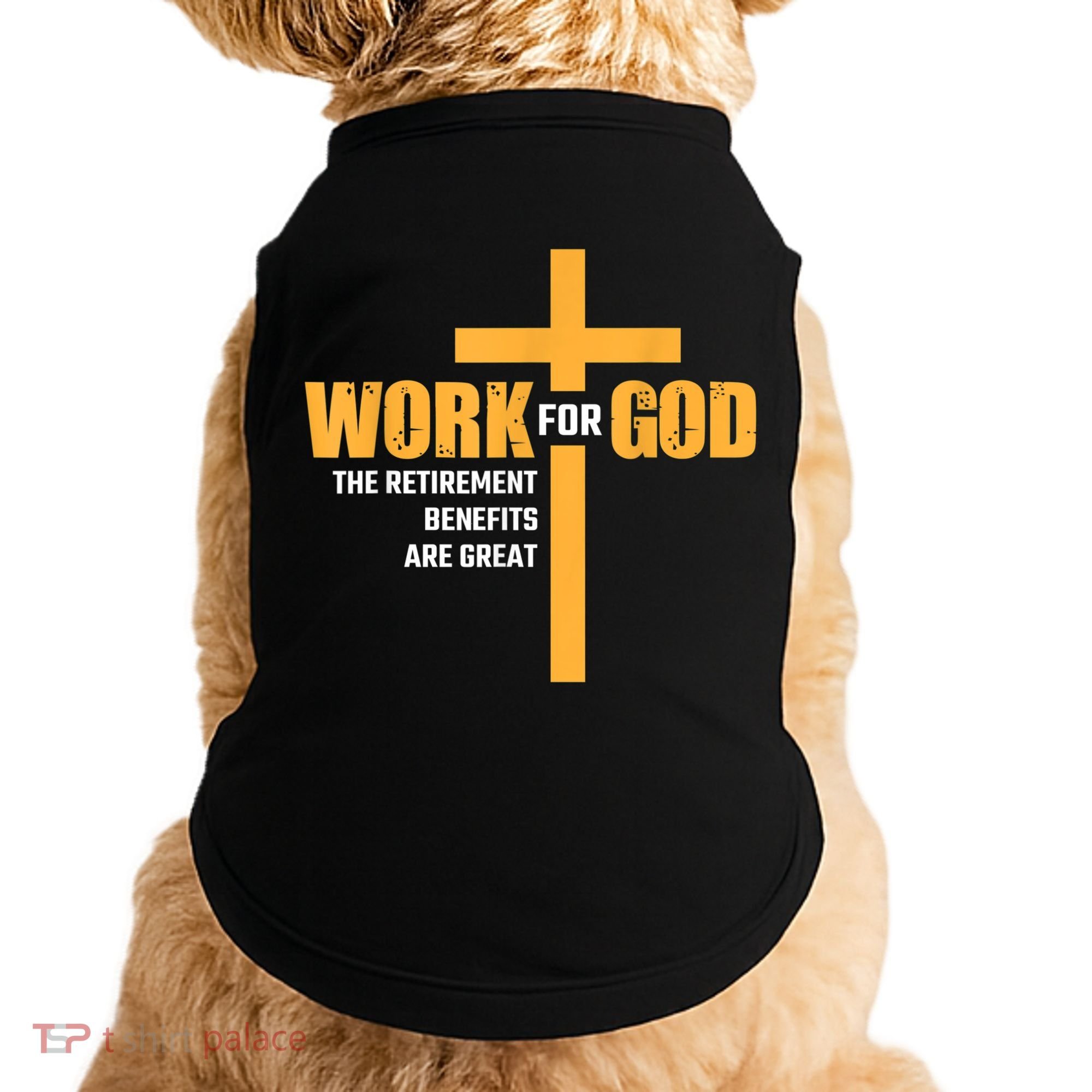 Work For God The Retirement Benefits Are Great Doggie Tank