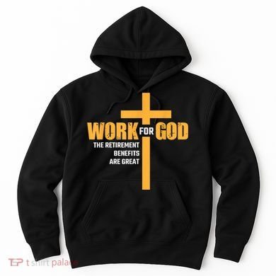 Work For God The Retirement Benefits Are Great Hoodie