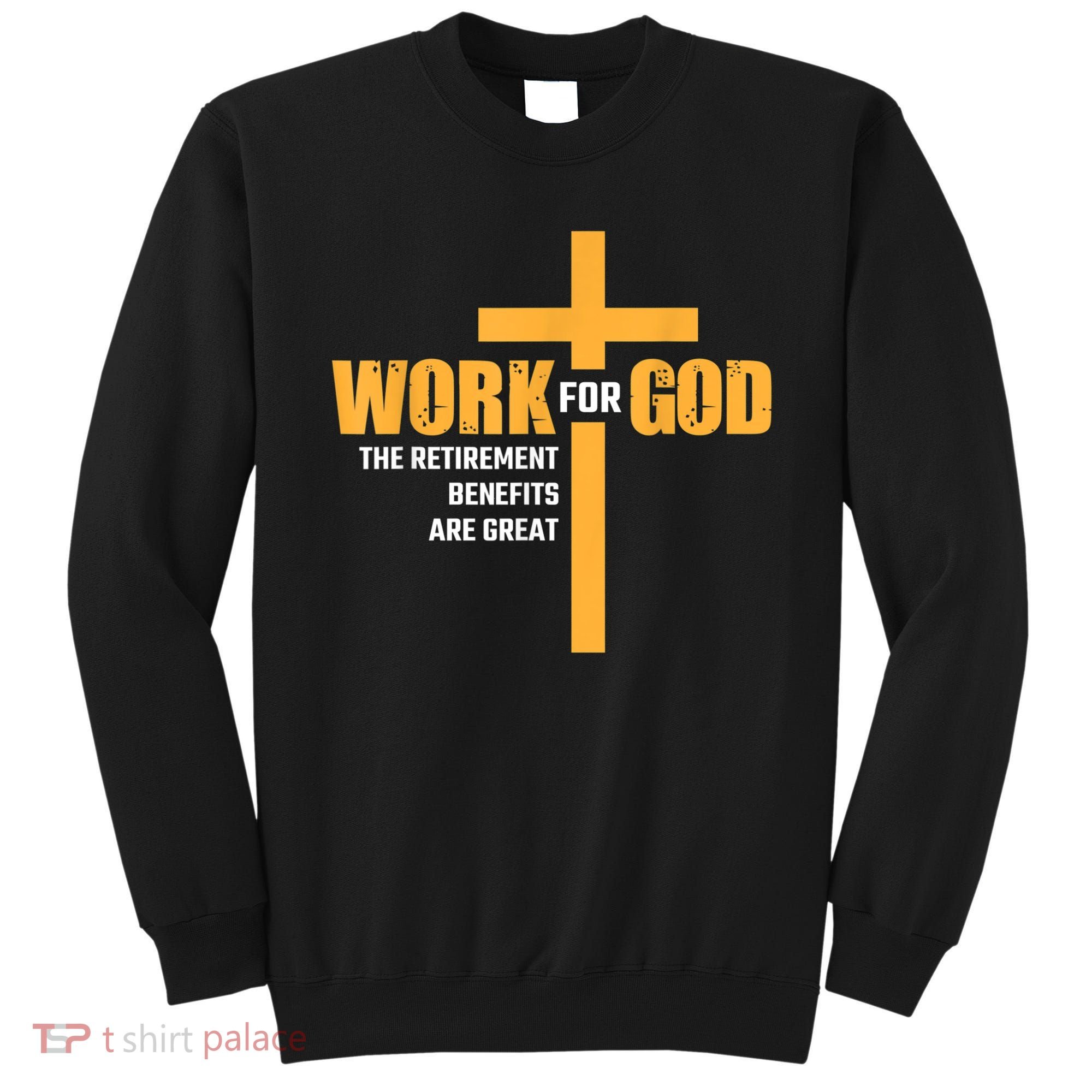 Work For God The Retirement Benefits Are Great Sweatshirt