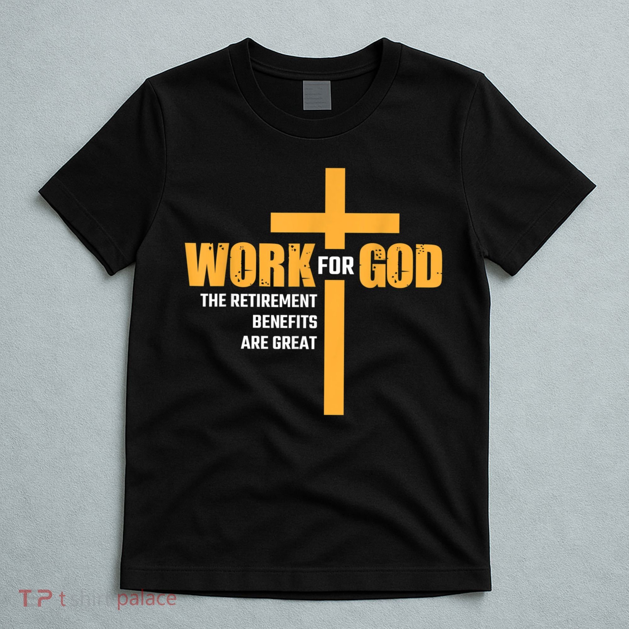 Work For God The Retirement Benefits Are Great T-Shirt
