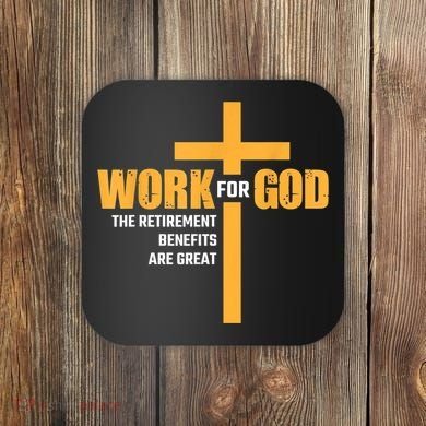Work For God The Retirement Benefits Are Great Coaster