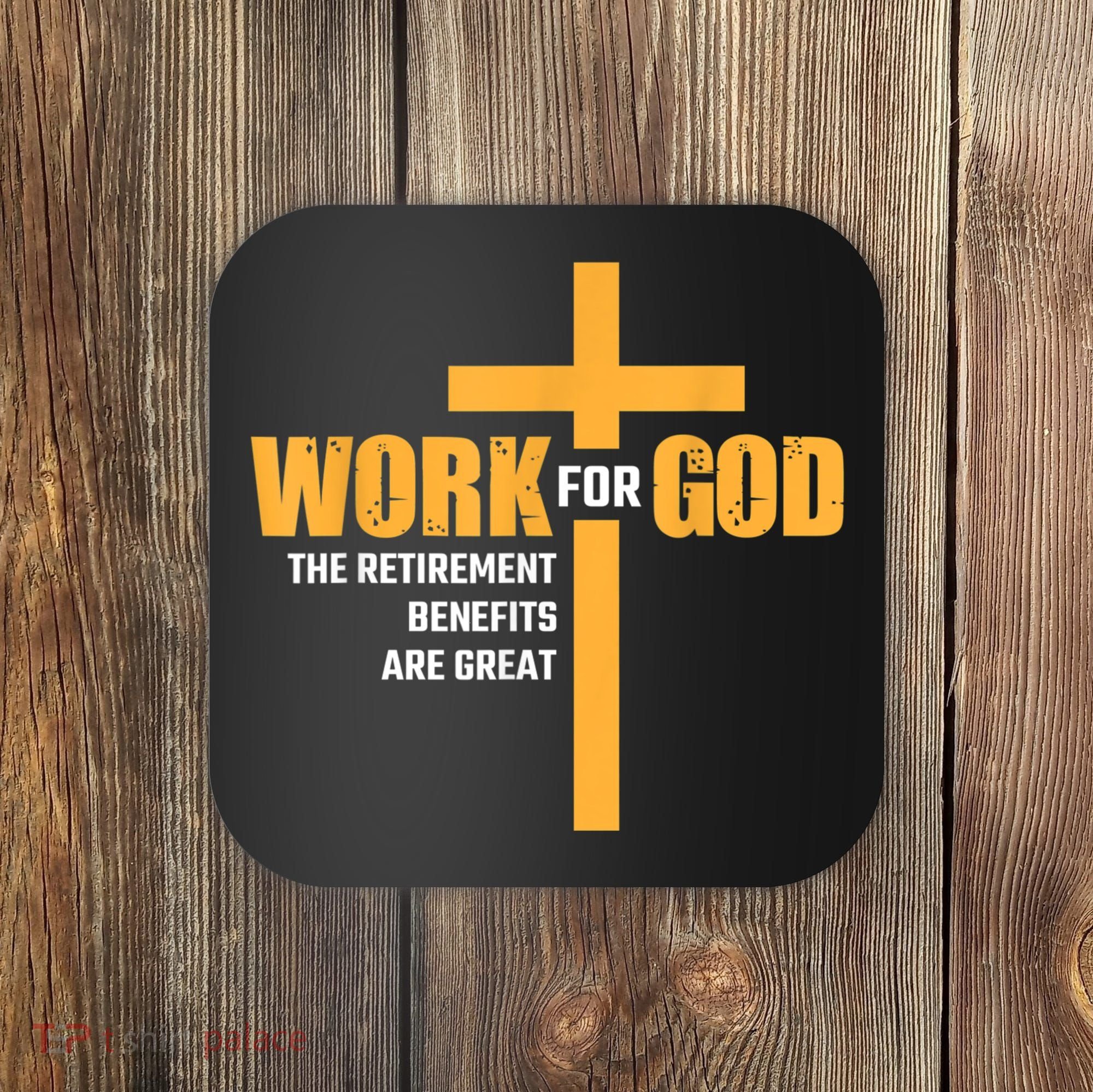 Work For God The Retirement Benefits Are Great Coaster