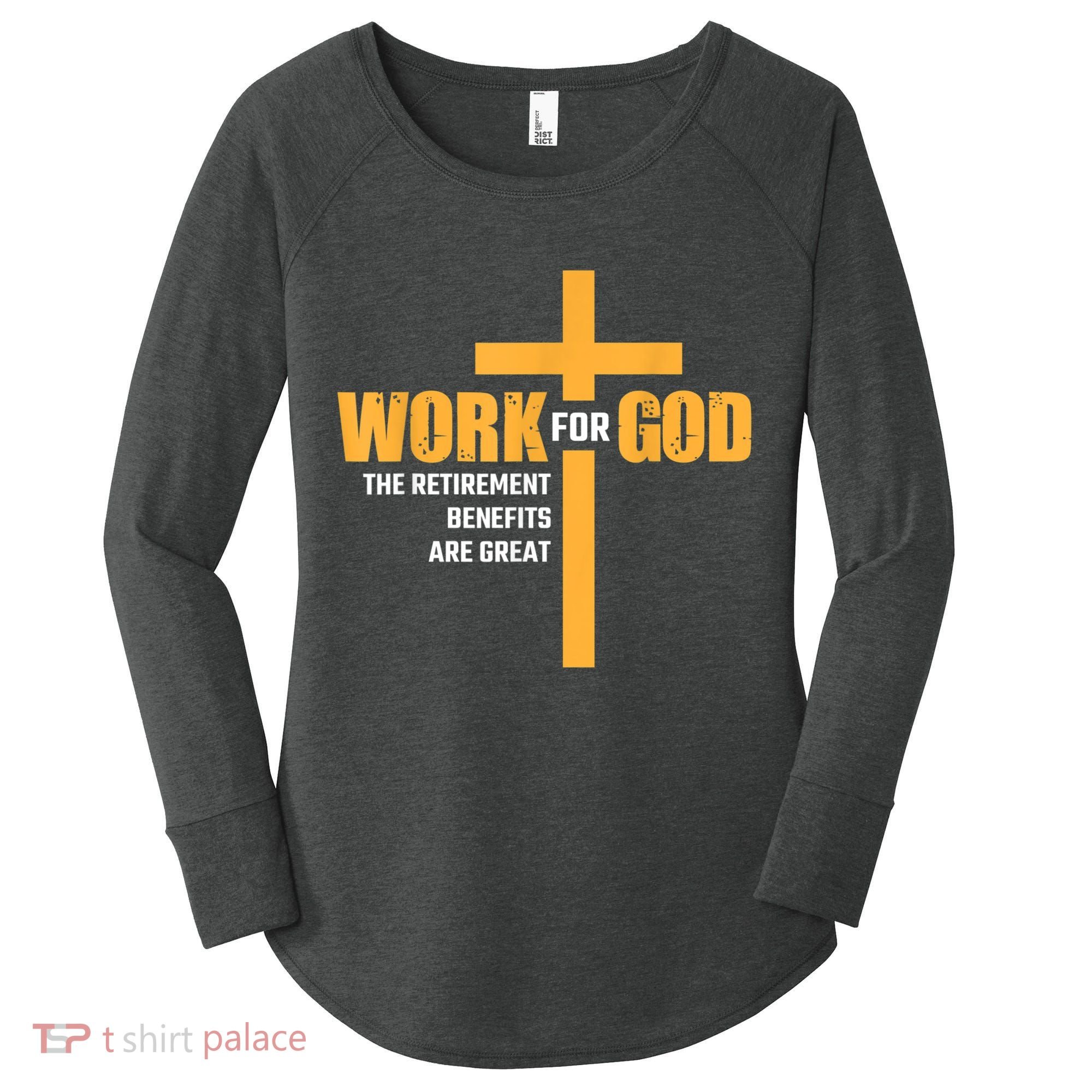 Work For God The Retirement Benefits Are Great Women's Perfect Tri Tunic Long Sleeve Shirt