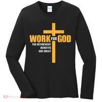 Work For God The Retirement Benefits Are Great Women's Long Sleeve Shirt thumb 0