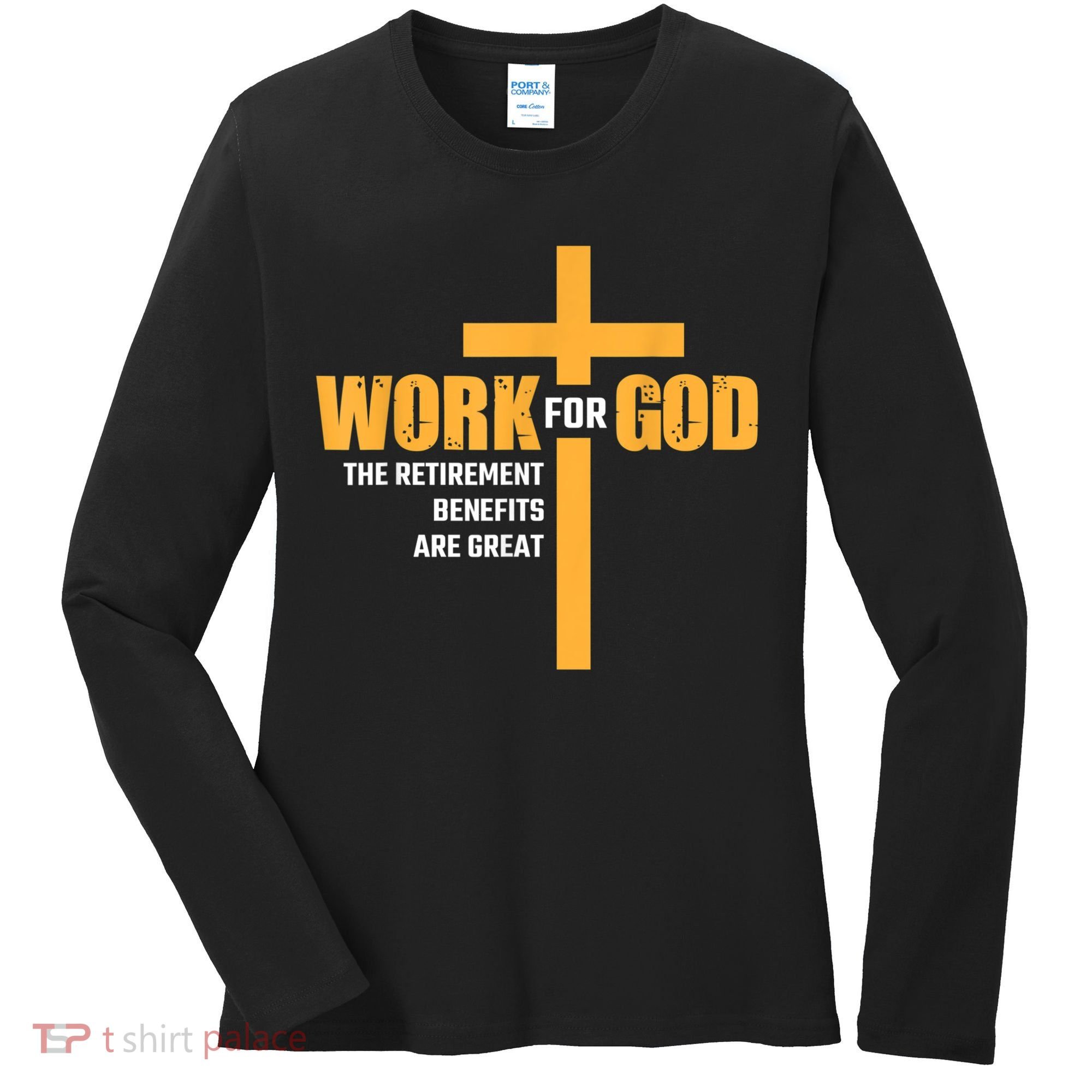 Work For God The Retirement Benefits Are Great Women's Long Sleeve Shirt