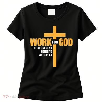 Work For God The Retirement Benefits Are Great Women's T-Shirt