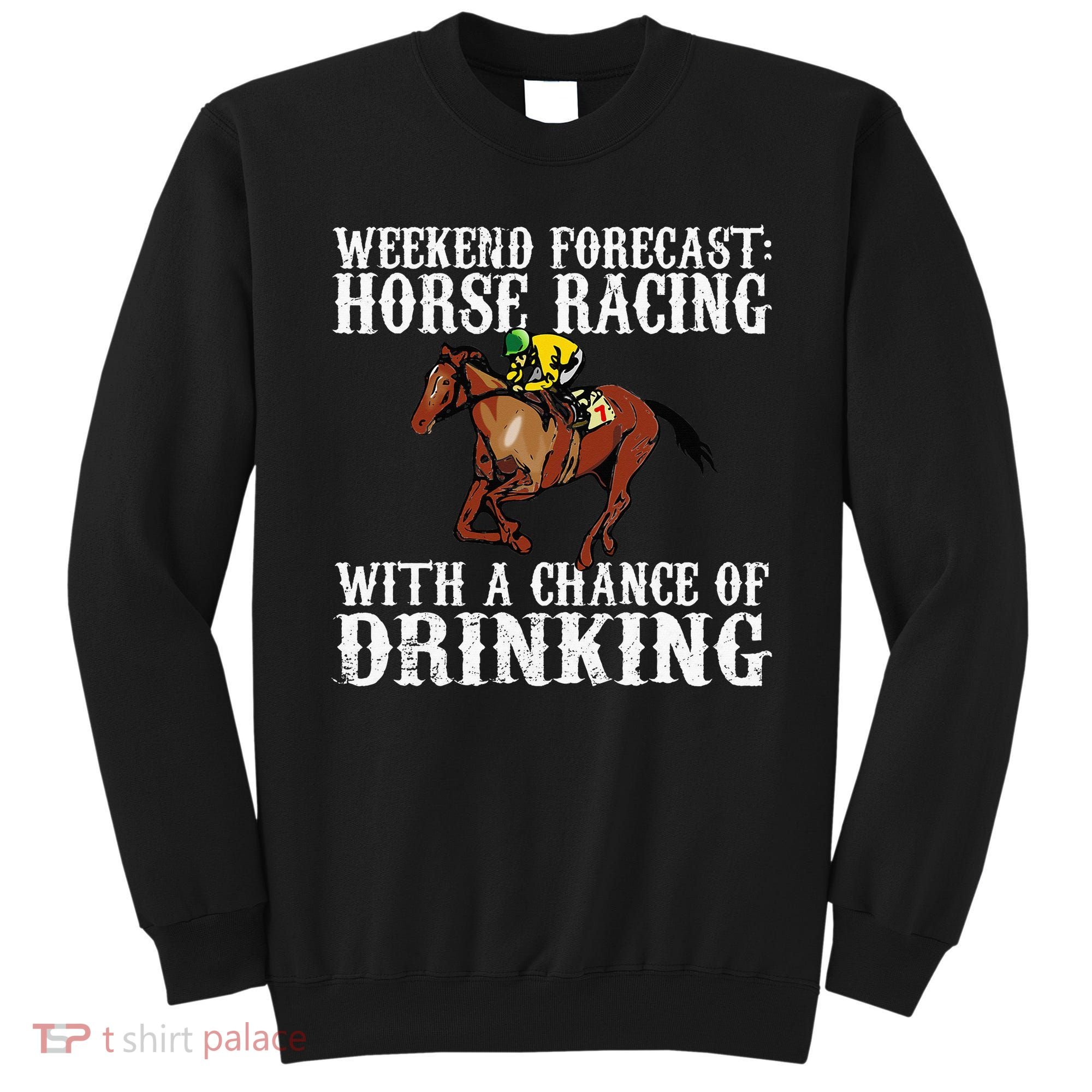 Weekend Forecast Horse Racing Chance Of Drinking Derby Gift Sweatshirt