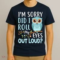 Wo Funny IM Sorry Did I Roll My Eyes Out Loud Sarcastic Humor T-Shirt thumb 3