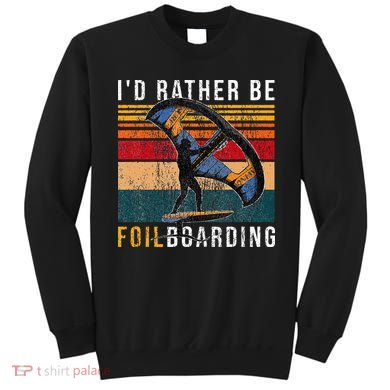 Wing Foiling I I'd Rather Be Foilboarding Sweatshirt