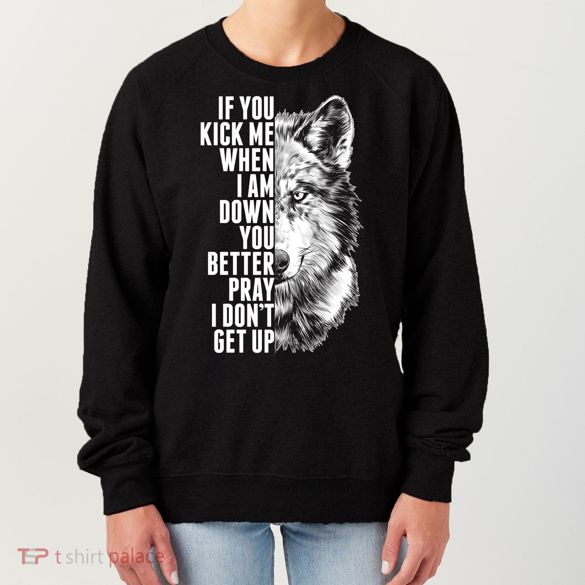 Wolf Face If You Kick Me When I Am Down You Better Pray I Don't Get Up Women's Sweatshirt