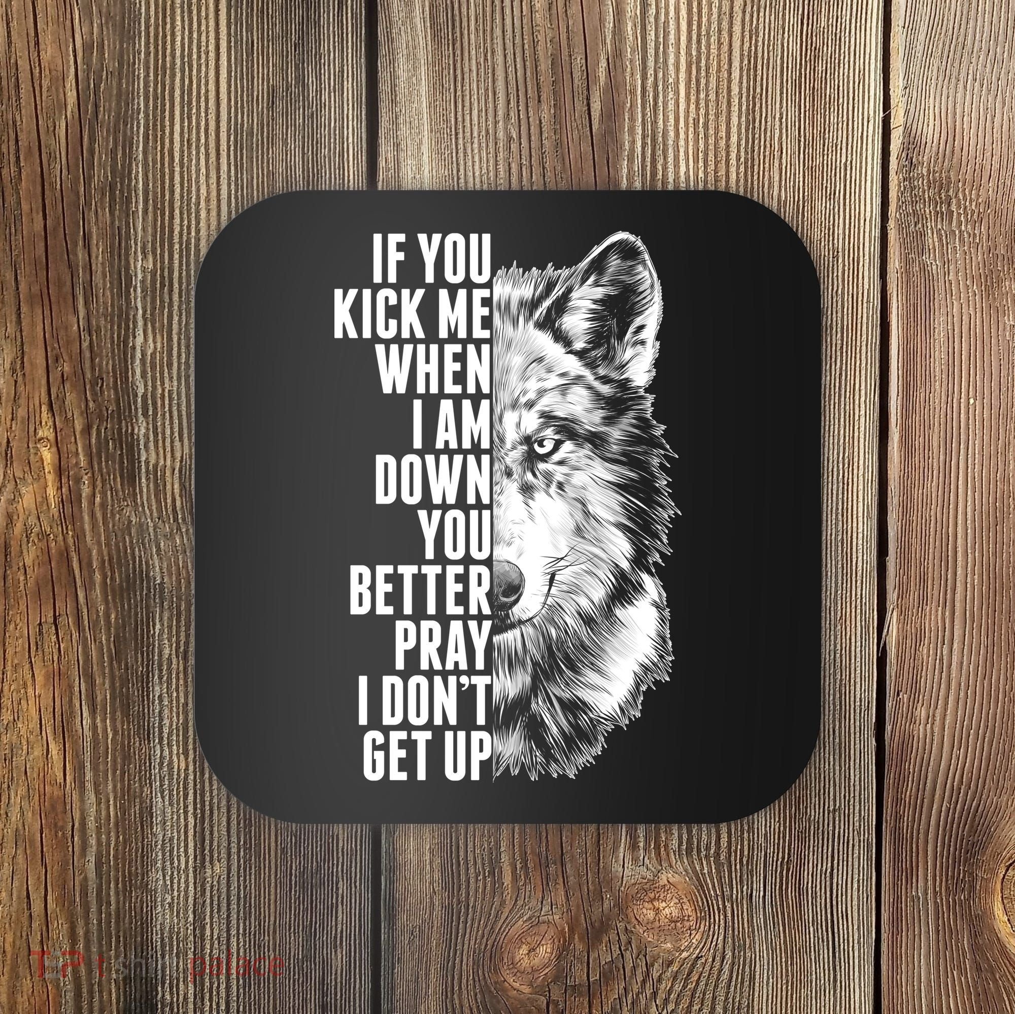 Wolf Face If You Kick Me When I Am Down You Better Pray I Don't Get Up Coaster