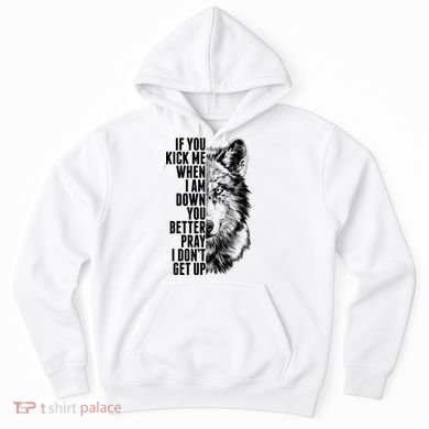 Wolf Face If You Kick Me When I Am Down You Better Pray I Don't Get Up Hoodie
