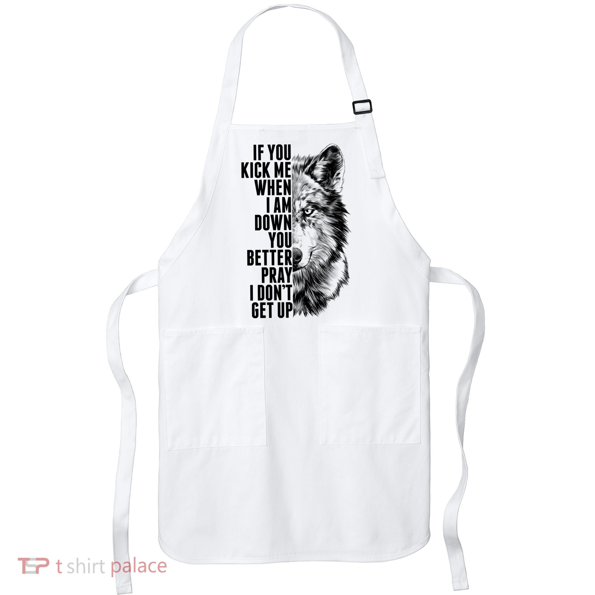 Wolf Face If You Kick Me When I Am Down You Better Pray I Don't Get Up Apron