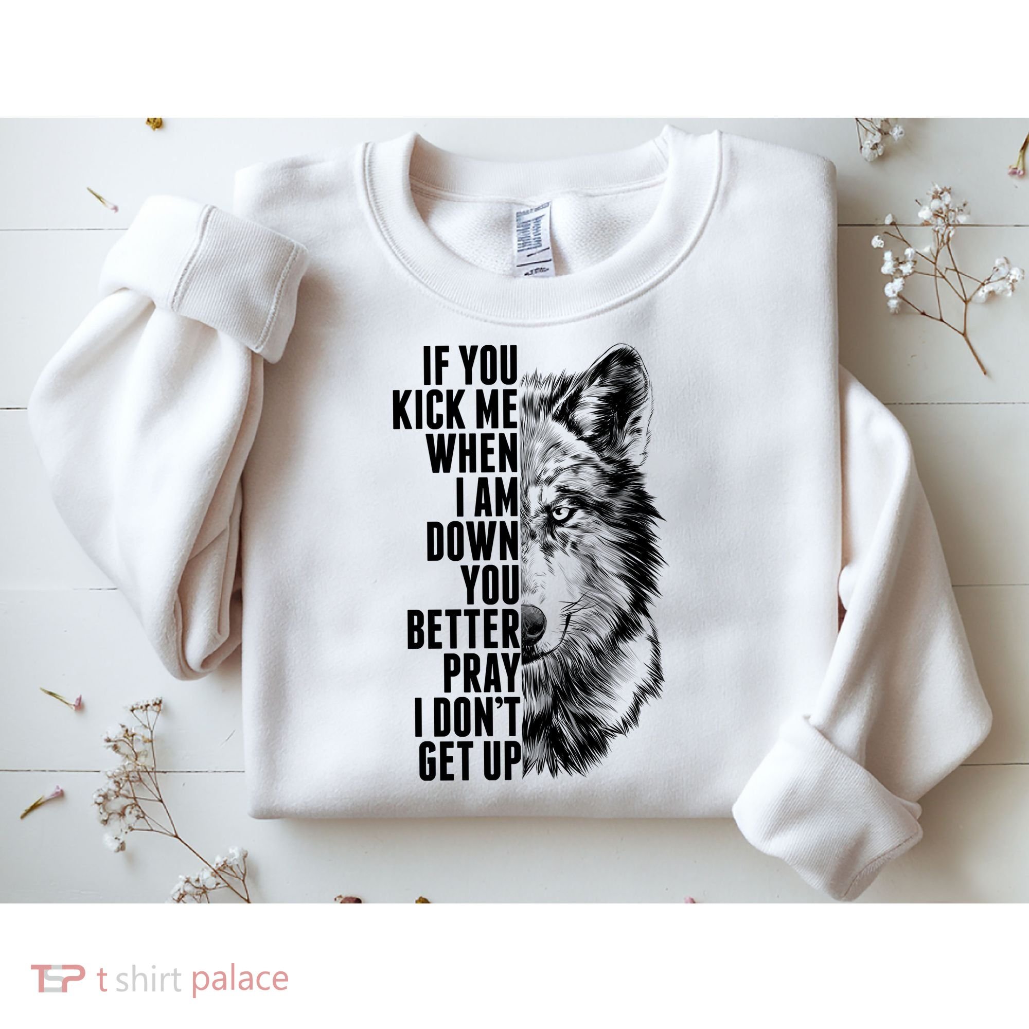 Wolf Face If You Kick Me When I Am Down You Better Pray I Don't Get Up Sweatshirt