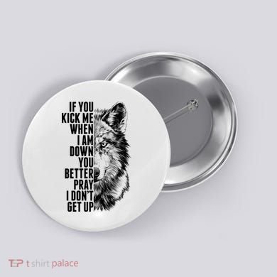 Wolf Face If You Kick Me When I Am Down You Better Pray I Don't Get Up Button