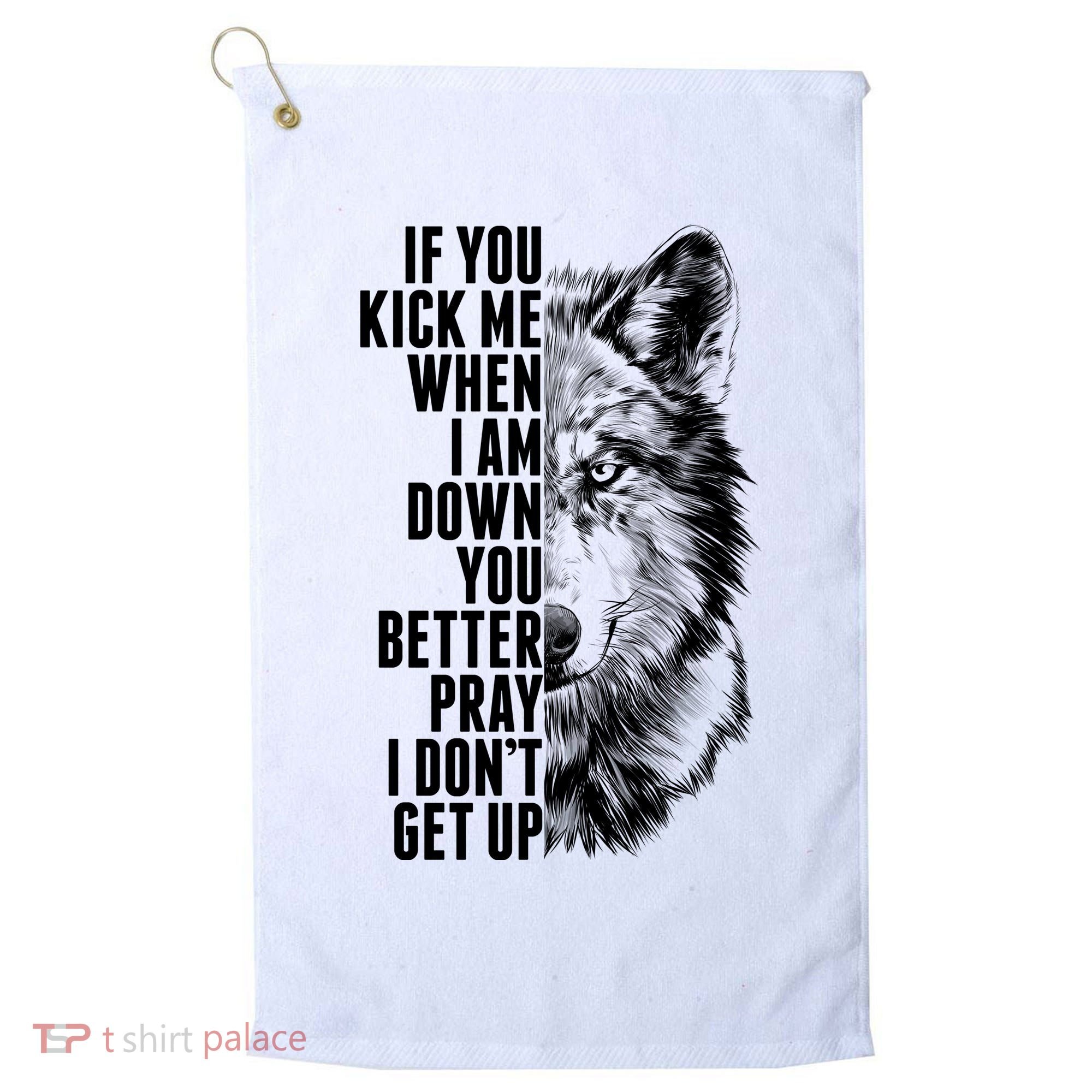 Wolf Face If You Kick Me When I Am Down You Better Pray I Don't Get Up Golf Towel