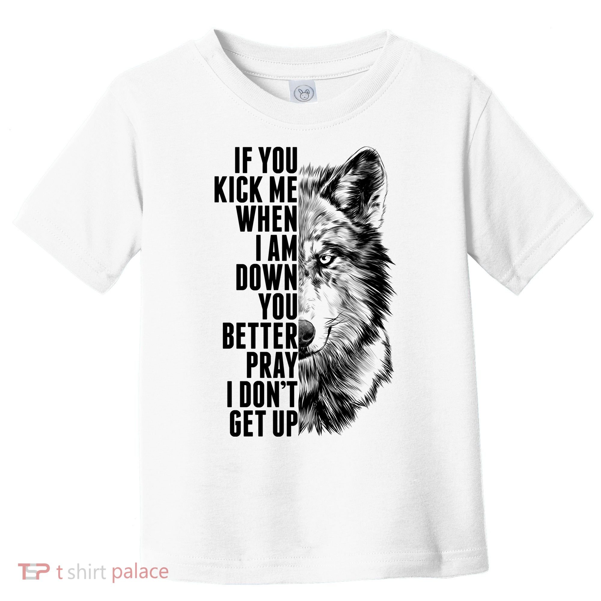 Wolf Face If You Kick Me When I Am Down You Better Pray I Don't Get Up Toddler T-Shirt