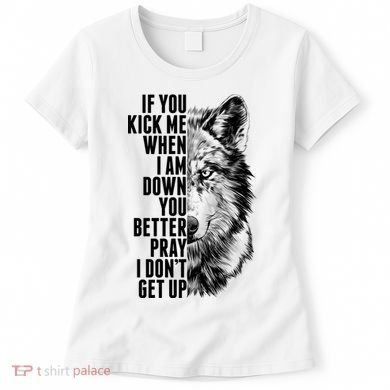 Wolf Face If You Kick Me When I Am Down You Better Pray I Don't Get Up Women's T-Shirt