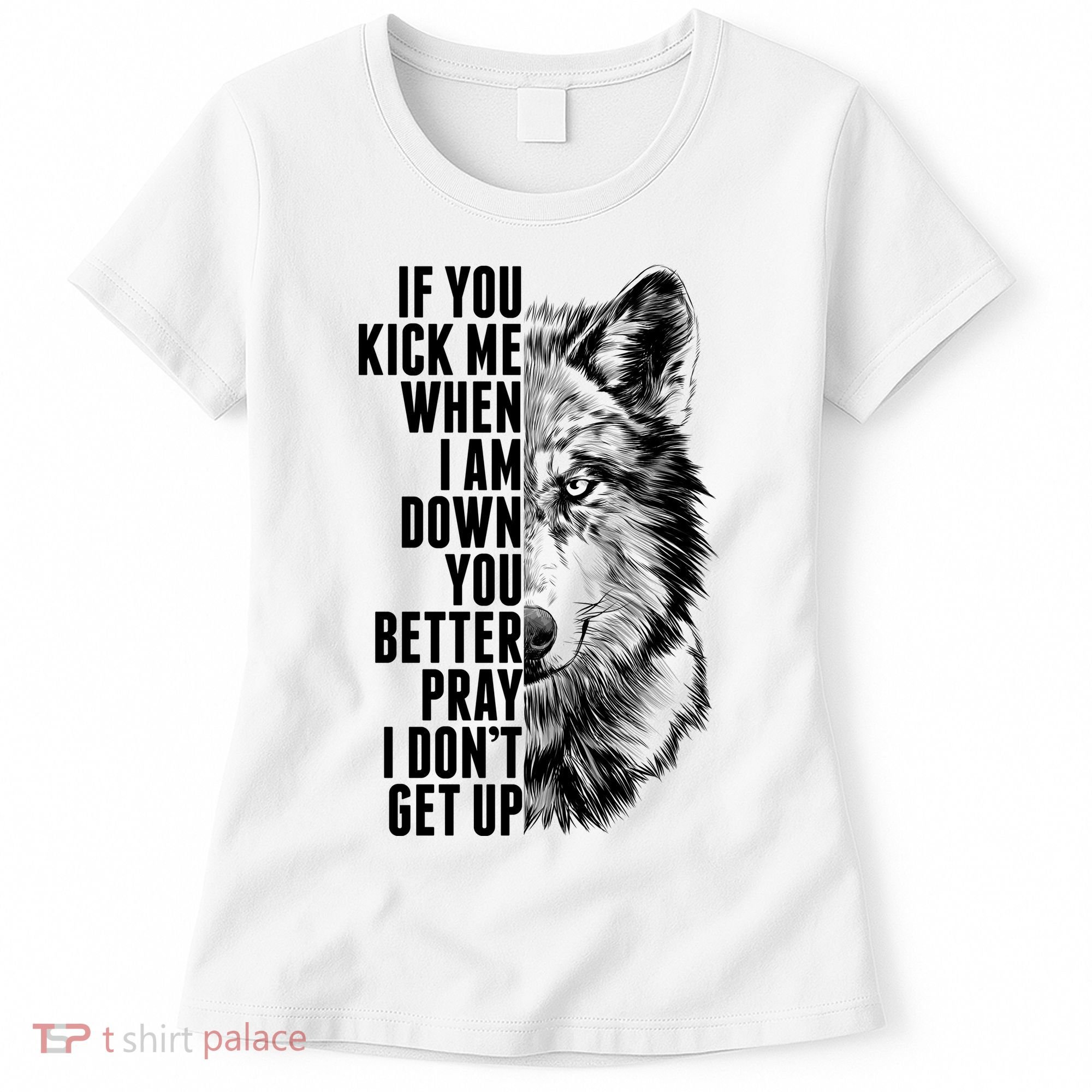 Wolf Face If You Kick Me When I Am Down You Better Pray I Don't Get Up Women's T-Shirt