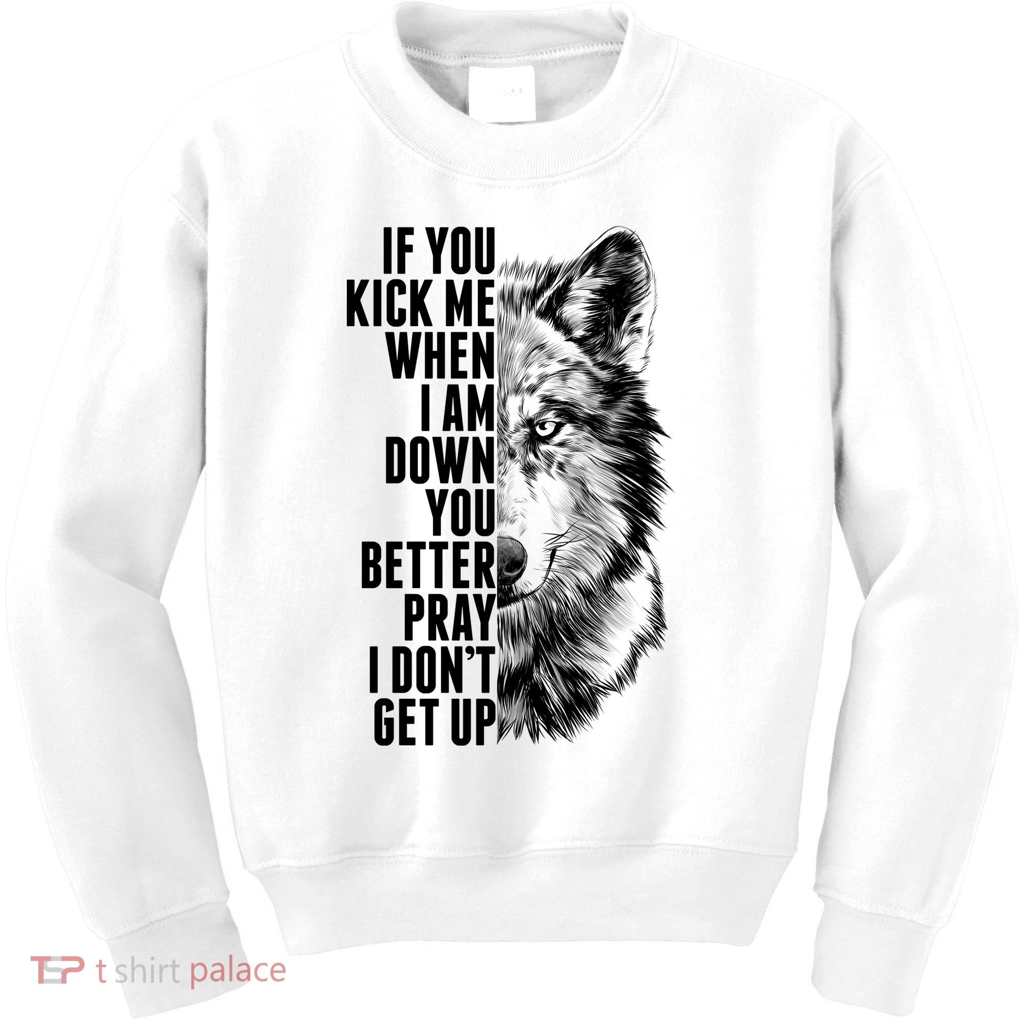 Wolf Face If You Kick Me When I Am Down You Better Pray I Don't Get Up Kids Sweatshirt