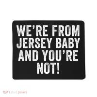 WeRe From Jersey Baby And YouRe Not Mousepad thumb 0