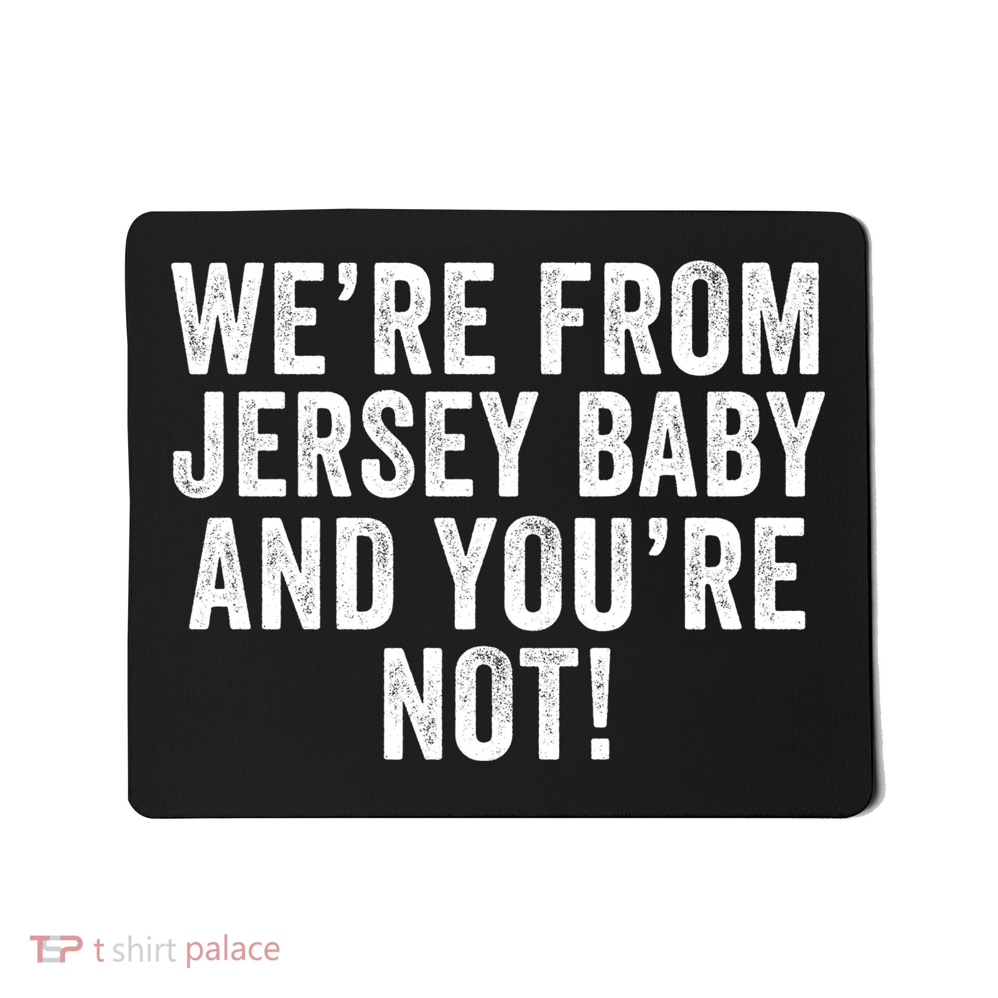 WeRe From Jersey Baby And YouRe Not Mousepad