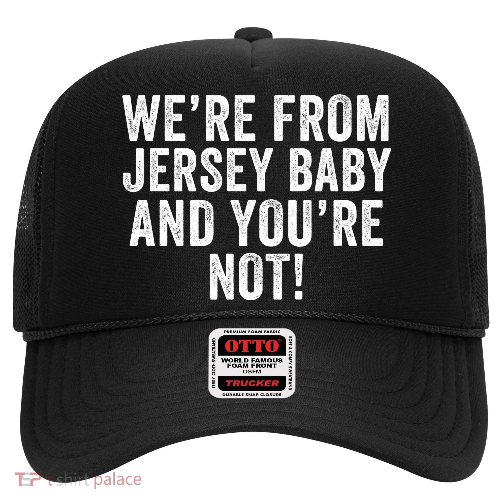 WeRe From Jersey Baby And YouRe Not Hat