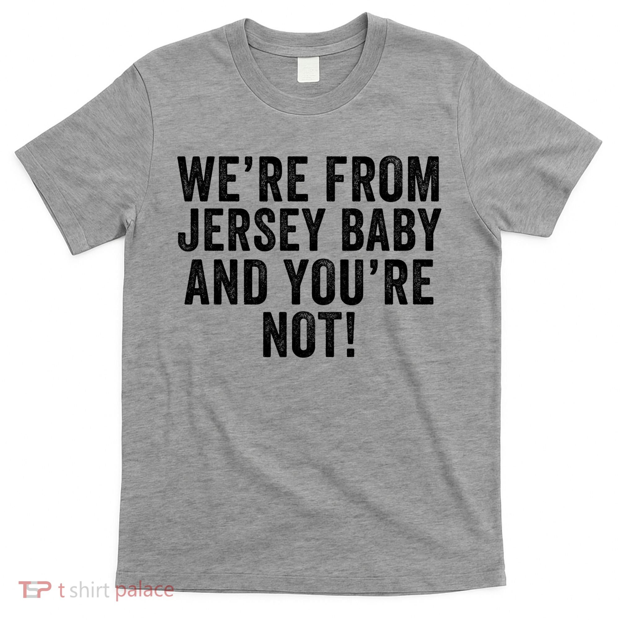 WeRe From Jersey Baby And YouRe Not T-Shirt