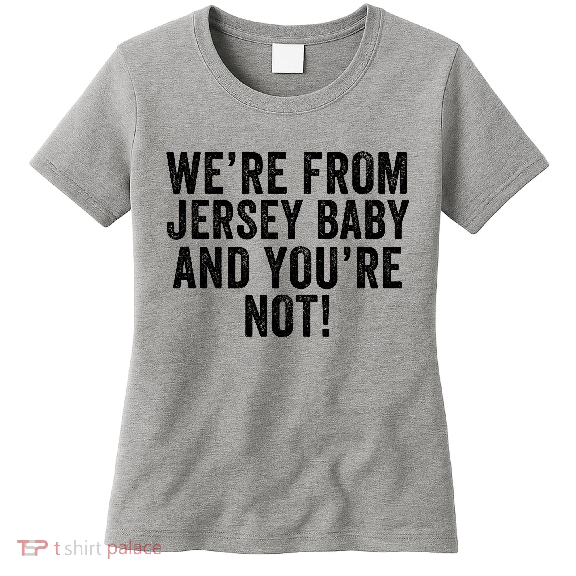WeRe From Jersey Baby And YouRe Not Women's T-Shirt