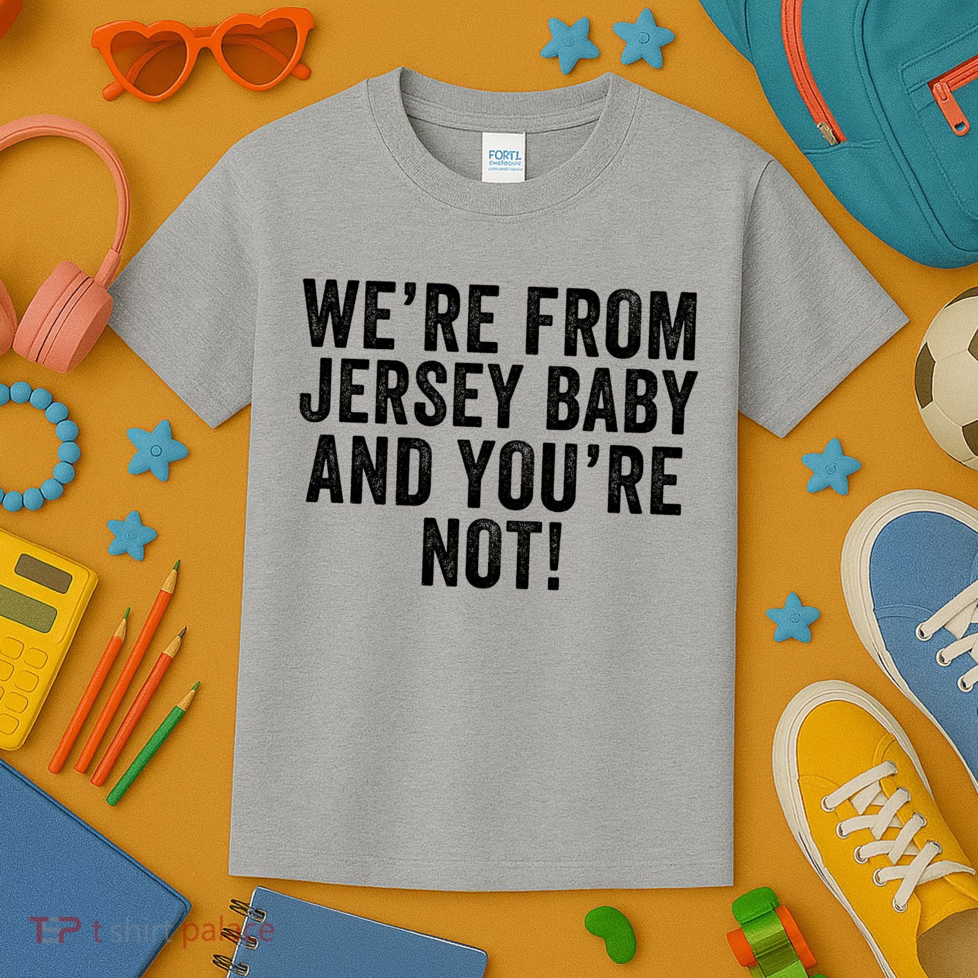 WeRe From Jersey Baby And YouRe Not Kids T-Shirt