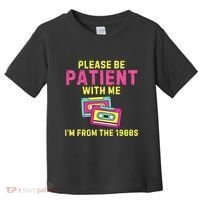 Women Funny Mom Please Be Patient With Me Im From The 1900s Gift Toddler T-Shirt thumb 0