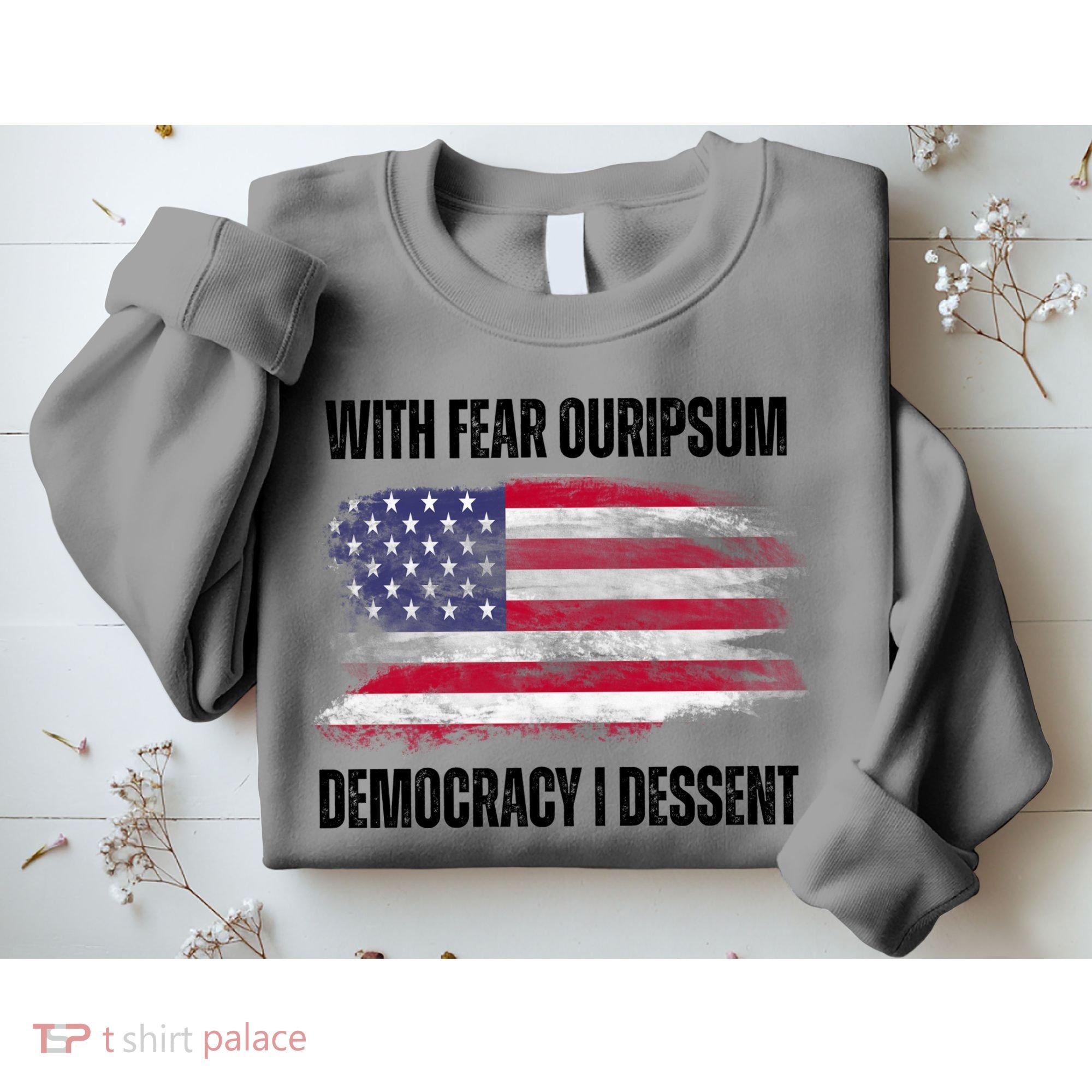 With Fear Ouripsum Democracy I Dessent Usa Flag Sweatshirt
