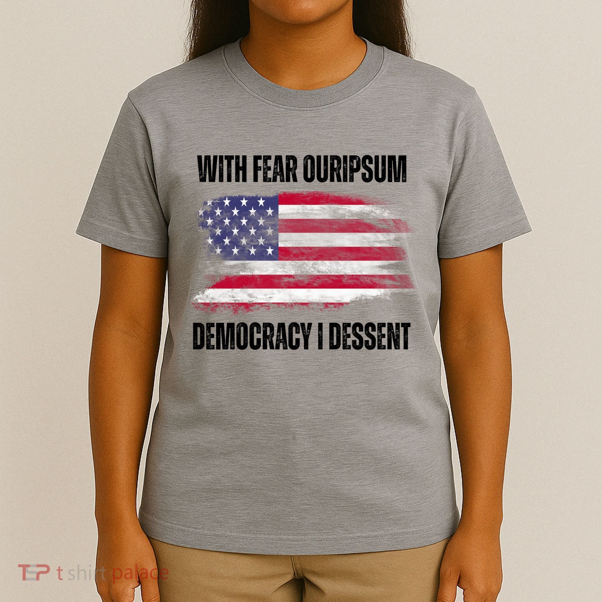 With Fear Ouripsum Democracy I Dessent Usa Flag T-Shirt