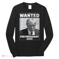 Wanted For President 2024 Trump Mugshot Long Sleeve Shirt thumb 0