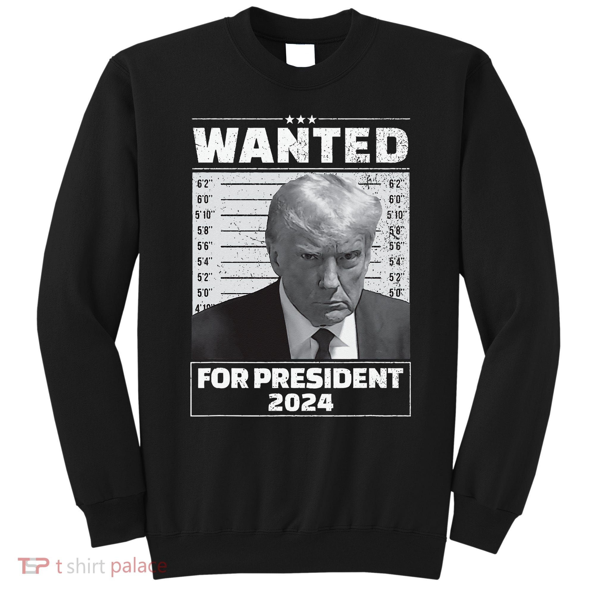 Wanted For President 2024 Trump Mugshot Sweatshirt