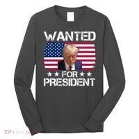 Wanted For President Donald Trump USA Election Long Sleeve Shirt thumb 0