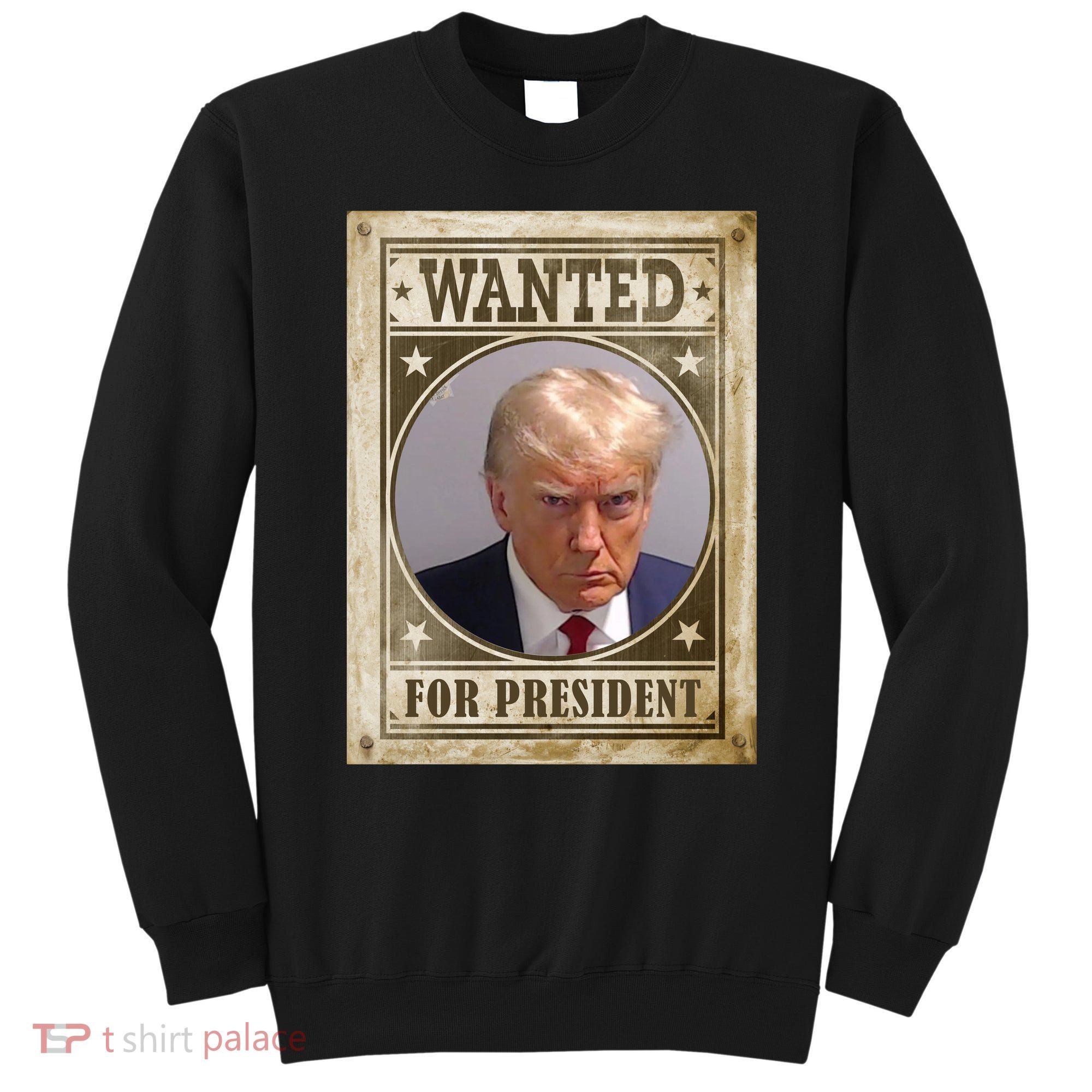 Wanted For President Funny Donald Trump Mugshot Sweatshirt