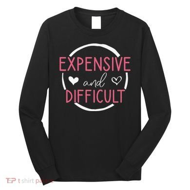 Wo Funny Saying Expensive and Difficult Cute Heart Long Sleeve Shirt