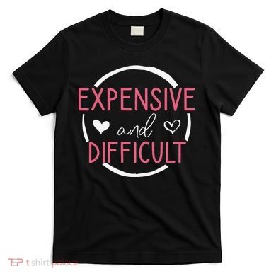 Wo Funny Saying Expensive and Difficult Cute Heart T-Shirt