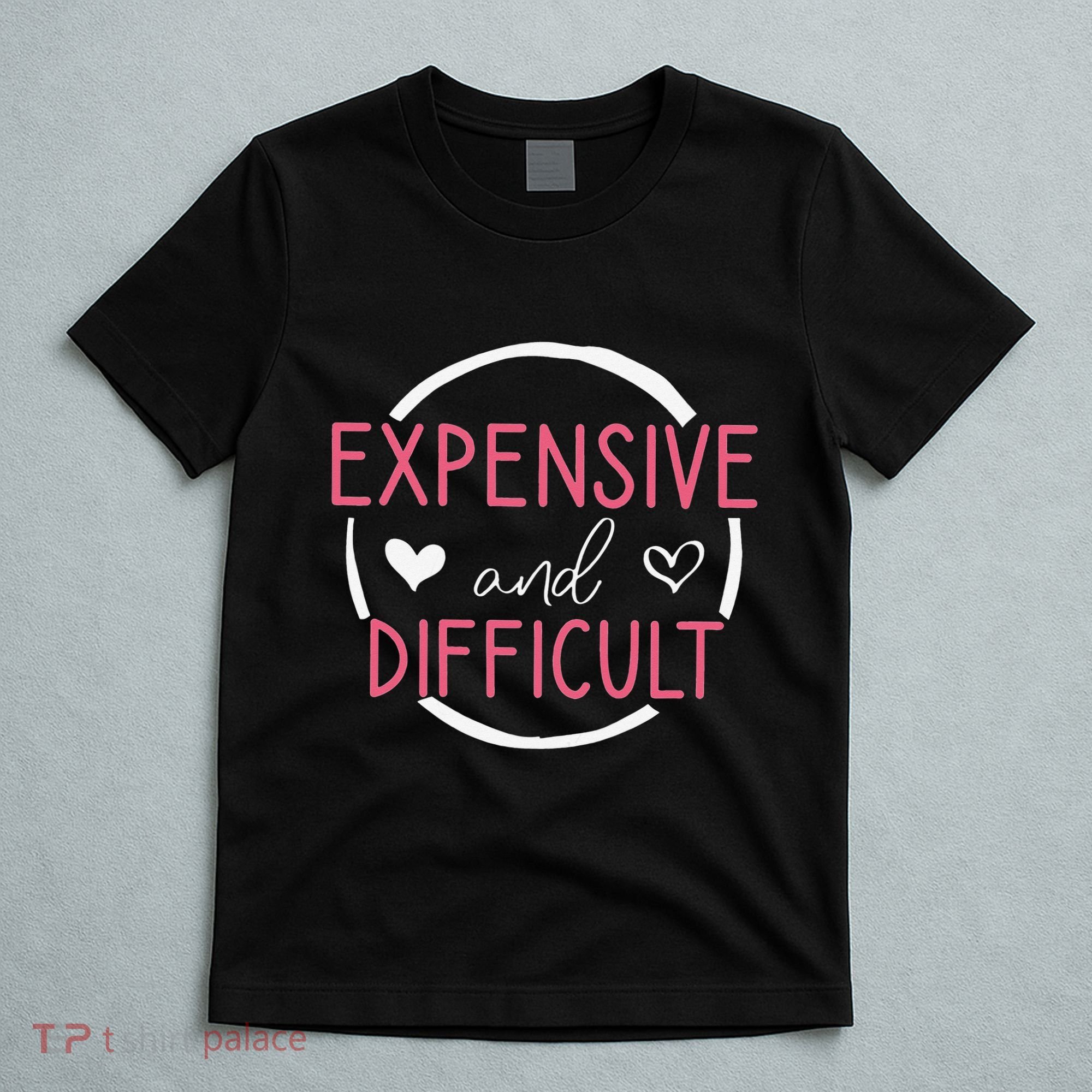 Wo Funny Saying Expensive and Difficult Cute Heart T-Shirt
