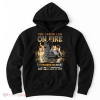 Welding Funny Saying Welder Yes I Know I Am On Fire Let Me Finish This Weld Hoodie thumb 0