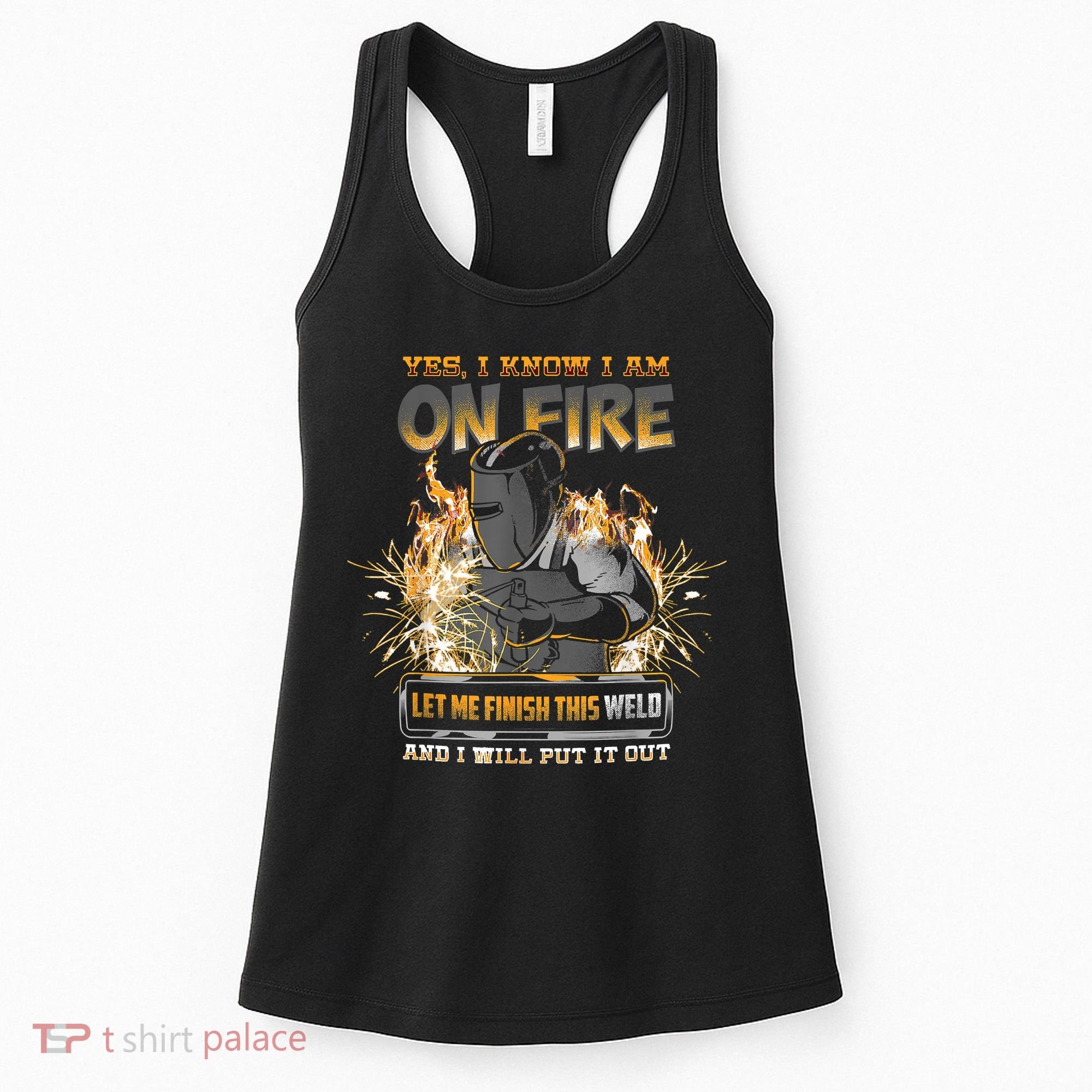 Welding Funny Saying Welder Yes I Know I Am On Fire Let Me Finish This Weld Women's Tank Top