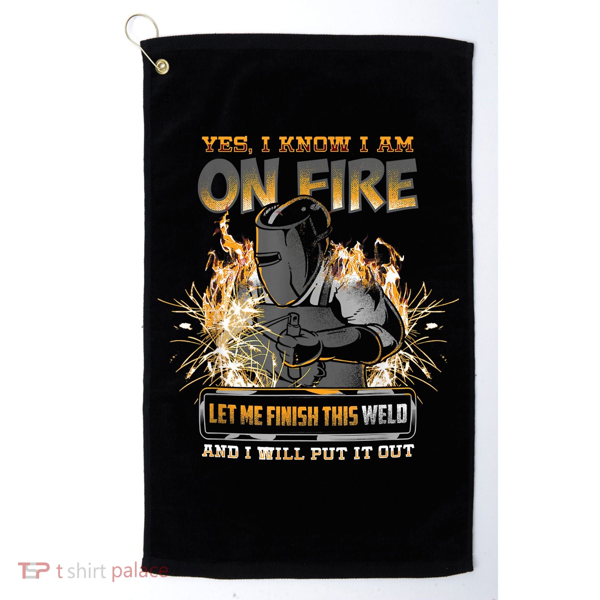 Welding Funny Saying Welder Yes I Know I Am On Fire Let Me Finish This Weld Golf Towel